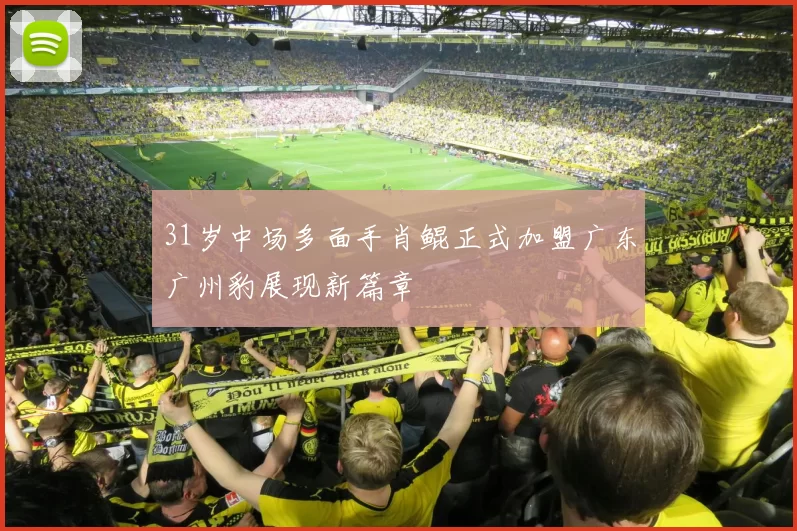 31岁中场多面手肖鲲正式加盟广东广州豹展现新篇章