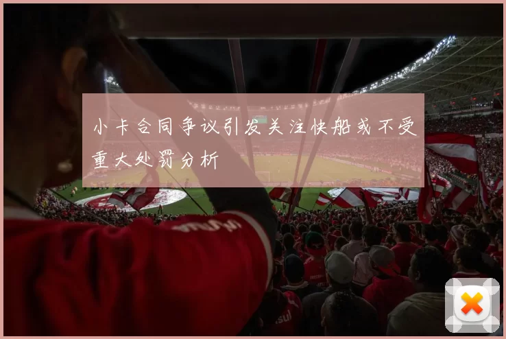 小卡合同争议引发关注快船或不受重大处罚分析